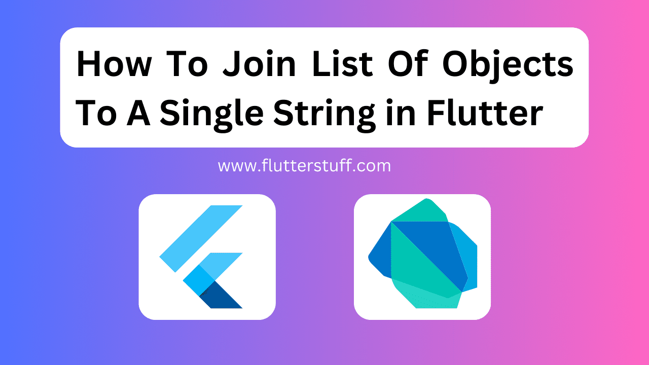 Flutter | How to Join List of Objects to a Single String in Flutter