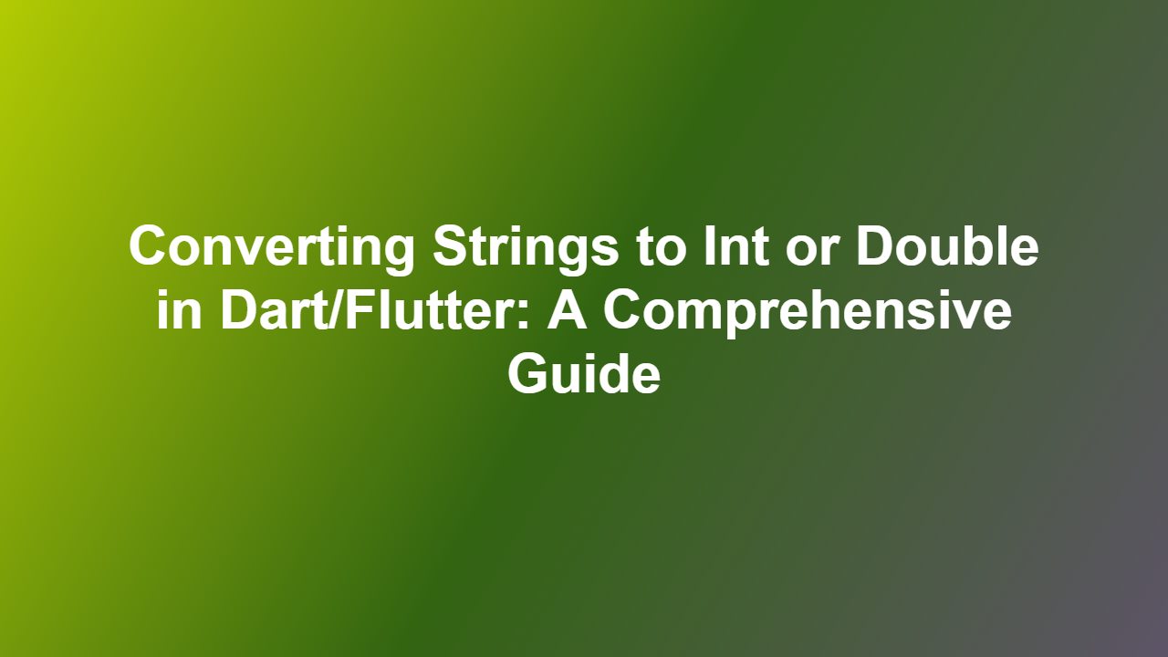 Converting Strings to Int or Double in Dart/Flutter: A Comprehensive Guide