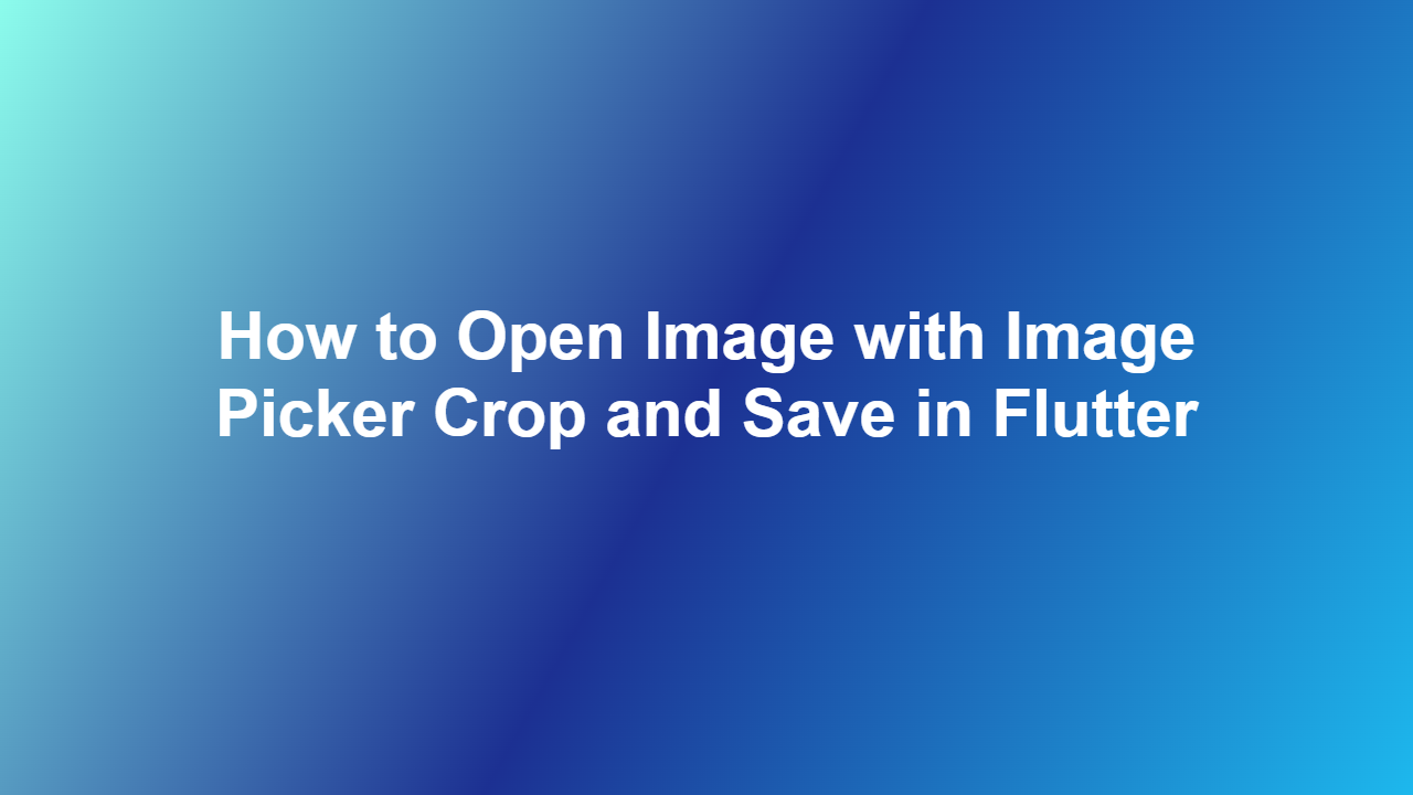 How to Open Image with Image Picker Crop and Save in Flutter