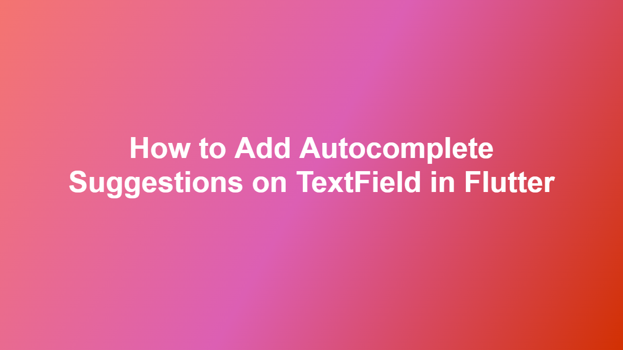 How to Add Autocomplete Suggestions on TextField in Flutter