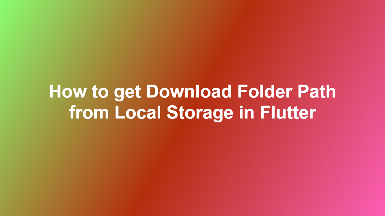 How to get Download Folder Path from Local Storage in Flutter