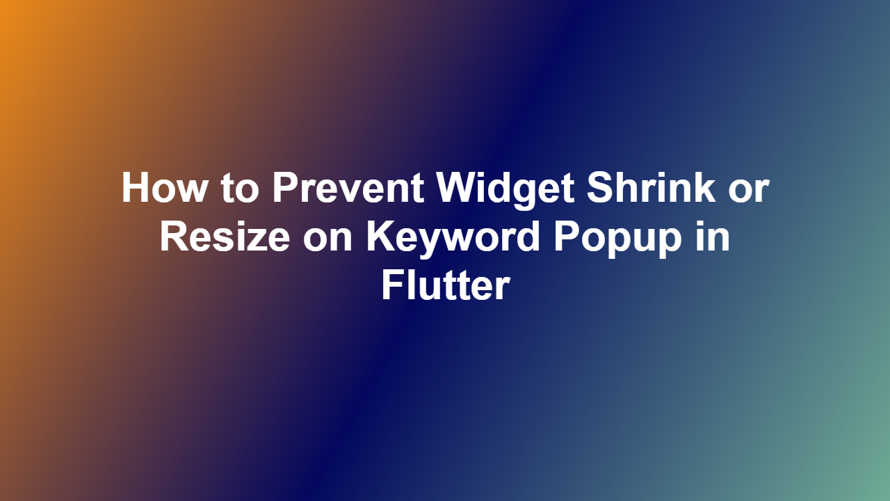 How to Prevent Widget Shrink or Resize on Keyword Popup in Flutter