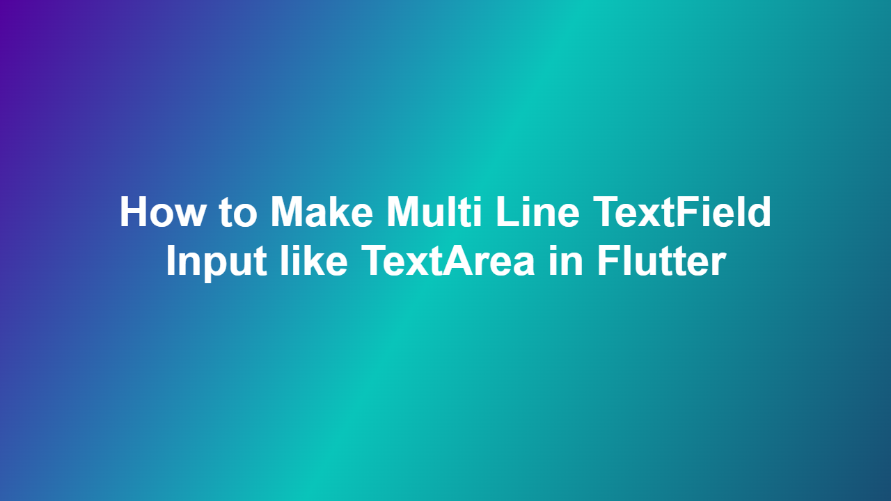 How to Make Multi Line TextField Input like TextArea in Flutter