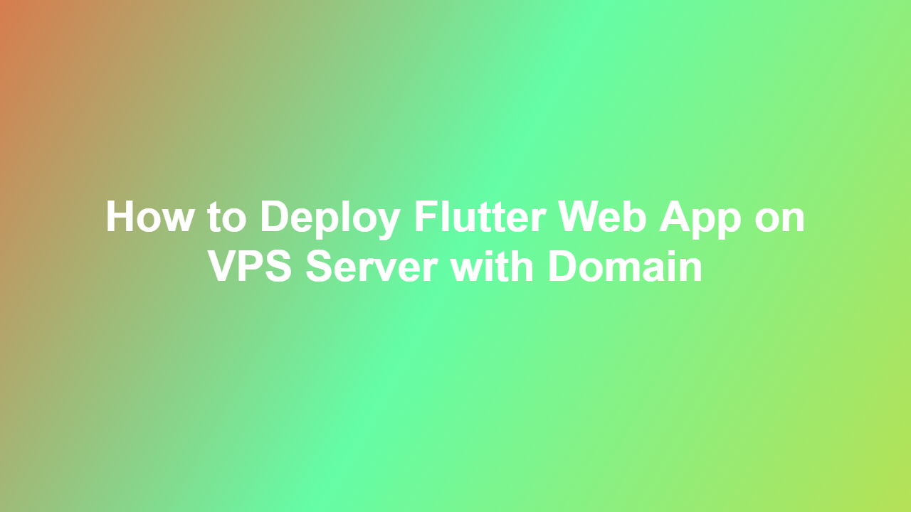 How to Deploy Flutter Web App on VPS Server with Domain