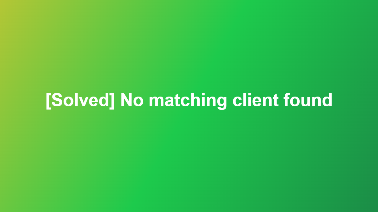[Solved] No matching client found