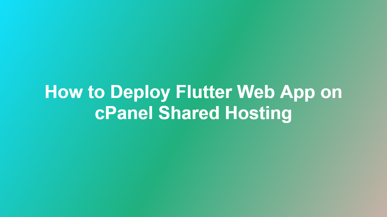 How to Deploy Flutter Web App on cPanel Shared Hosting