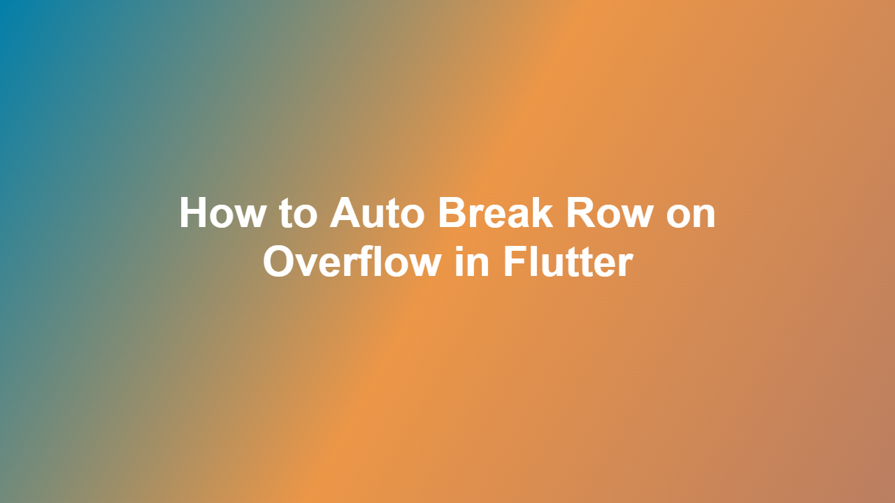 How to Auto Break Row on Overflow in Flutter