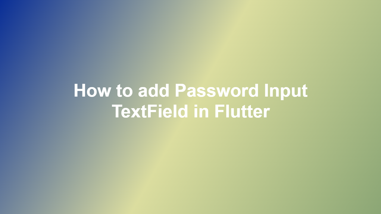How to add Password Input TextField in Flutter
