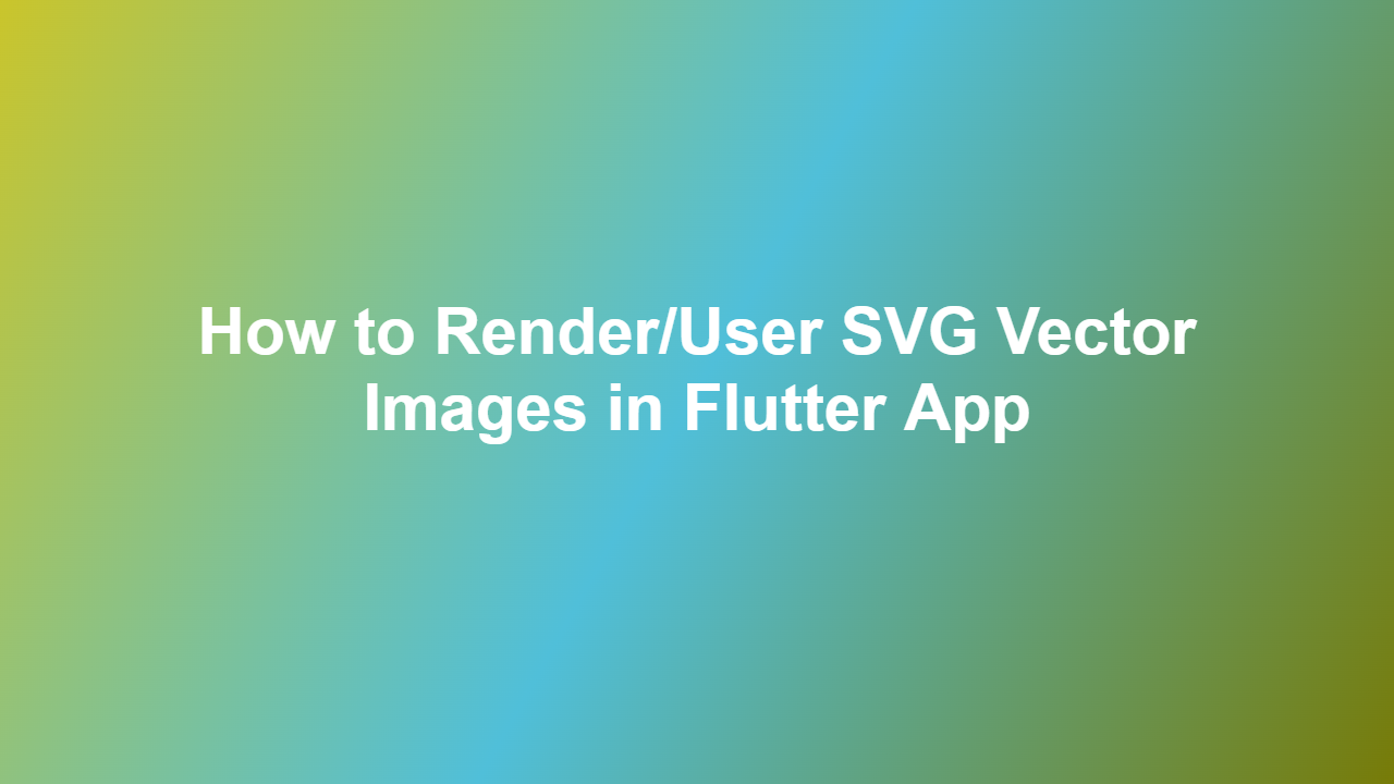 How to Render/User SVG Vector Images in Flutter App