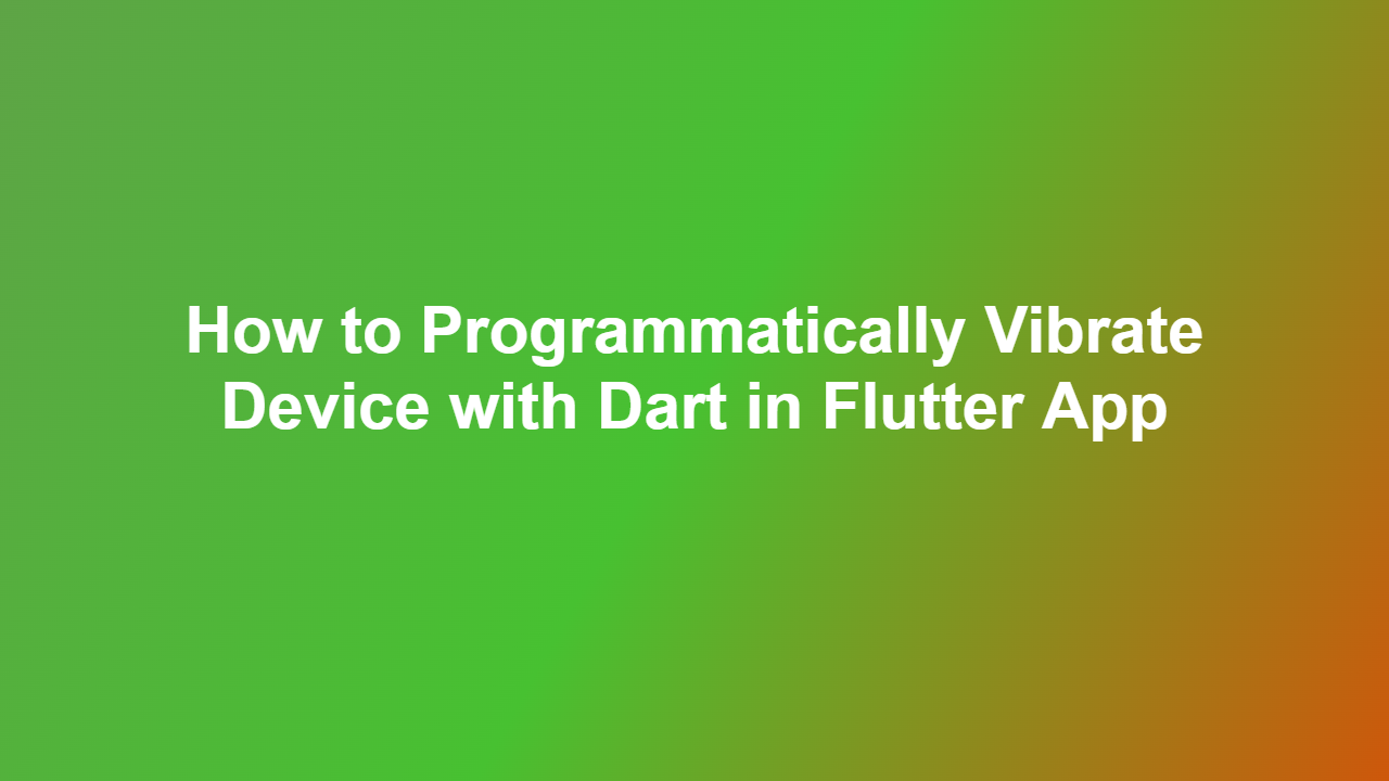 How to Programmatically Vibrate Device with Dart in Flutter App