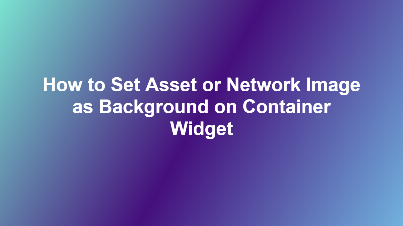 How to Set Asset or Network Image as Background on Container Widget