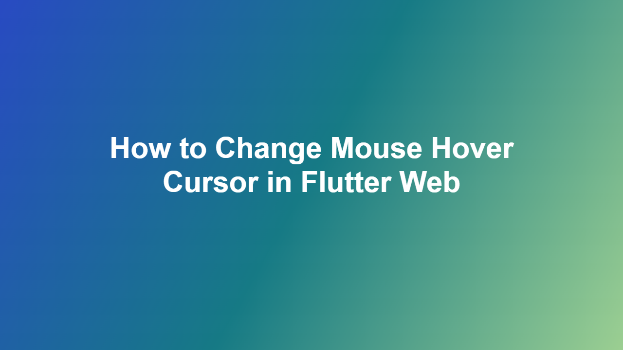 How to Change Mouse Hover Cursor in Flutter Web