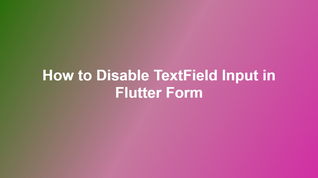 How to Disable TextField Input in Flutter Form