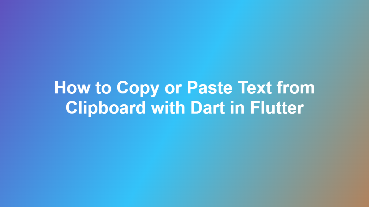 How to Copy or Paste Text from Clipboard with Dart in Flutter