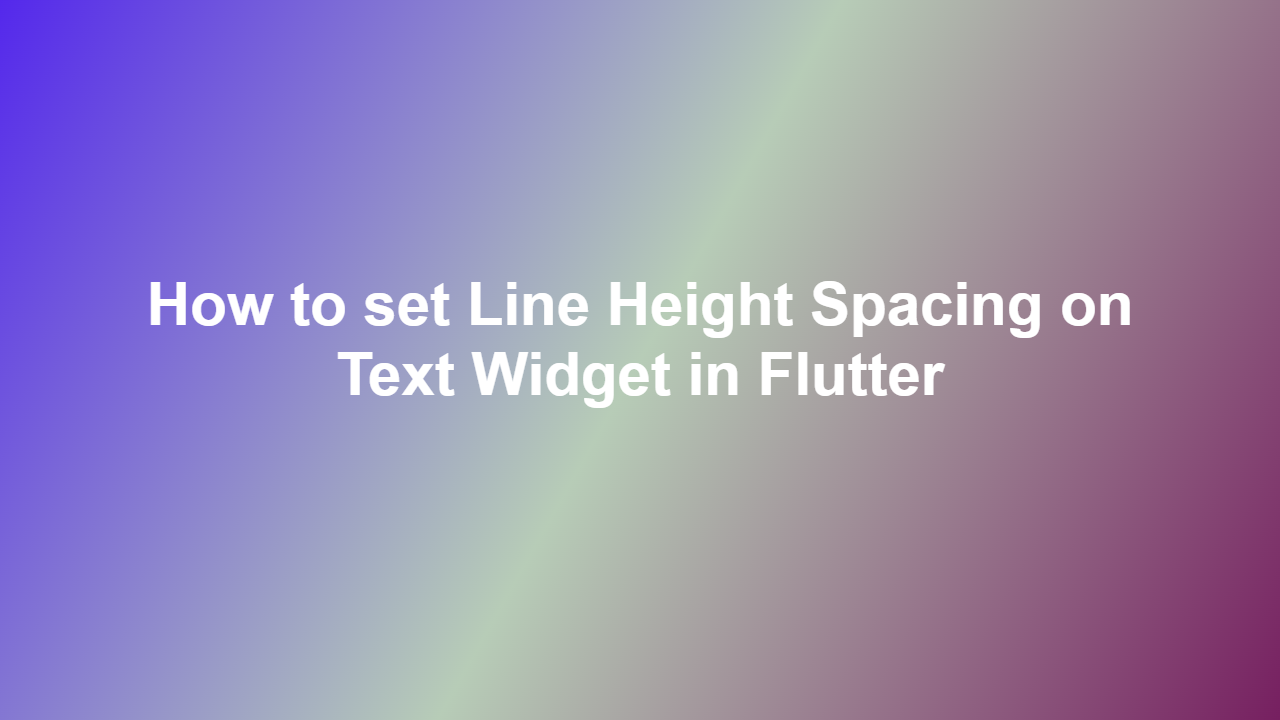 How to set Line Height Spacing on Text Widget in Flutter