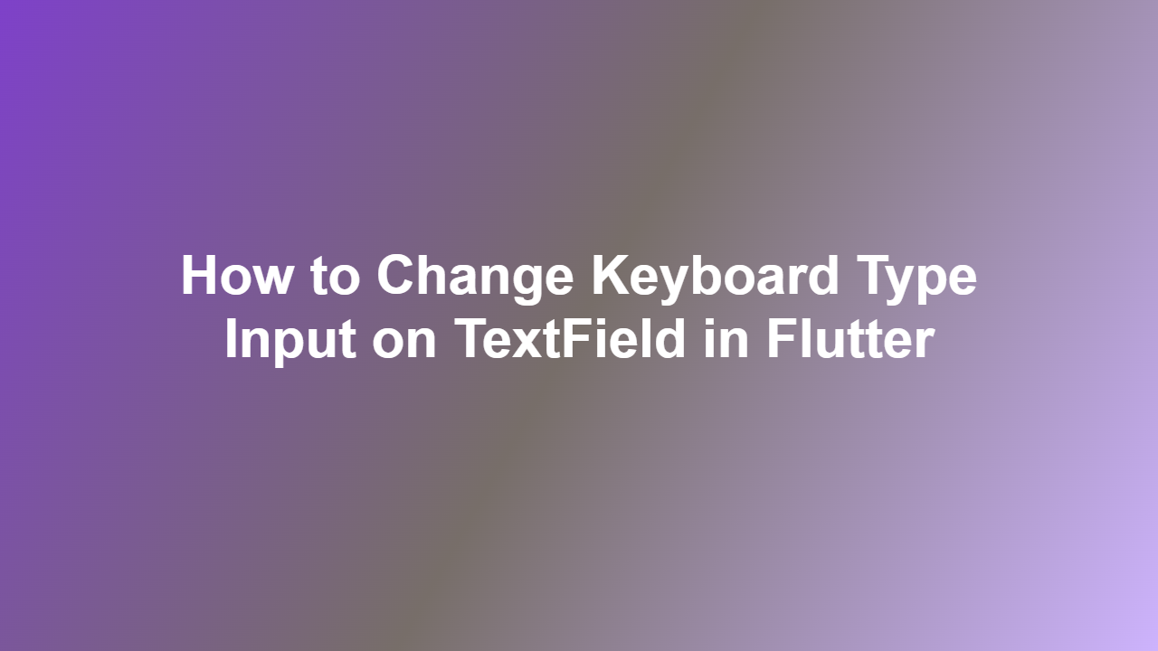 How to Change Keyboard Type Input on TextField in Flutter