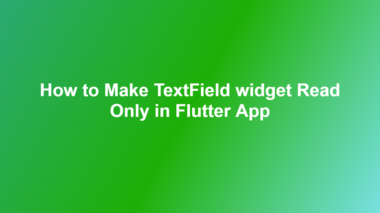How to Make TextField widget Read Only in Flutter App