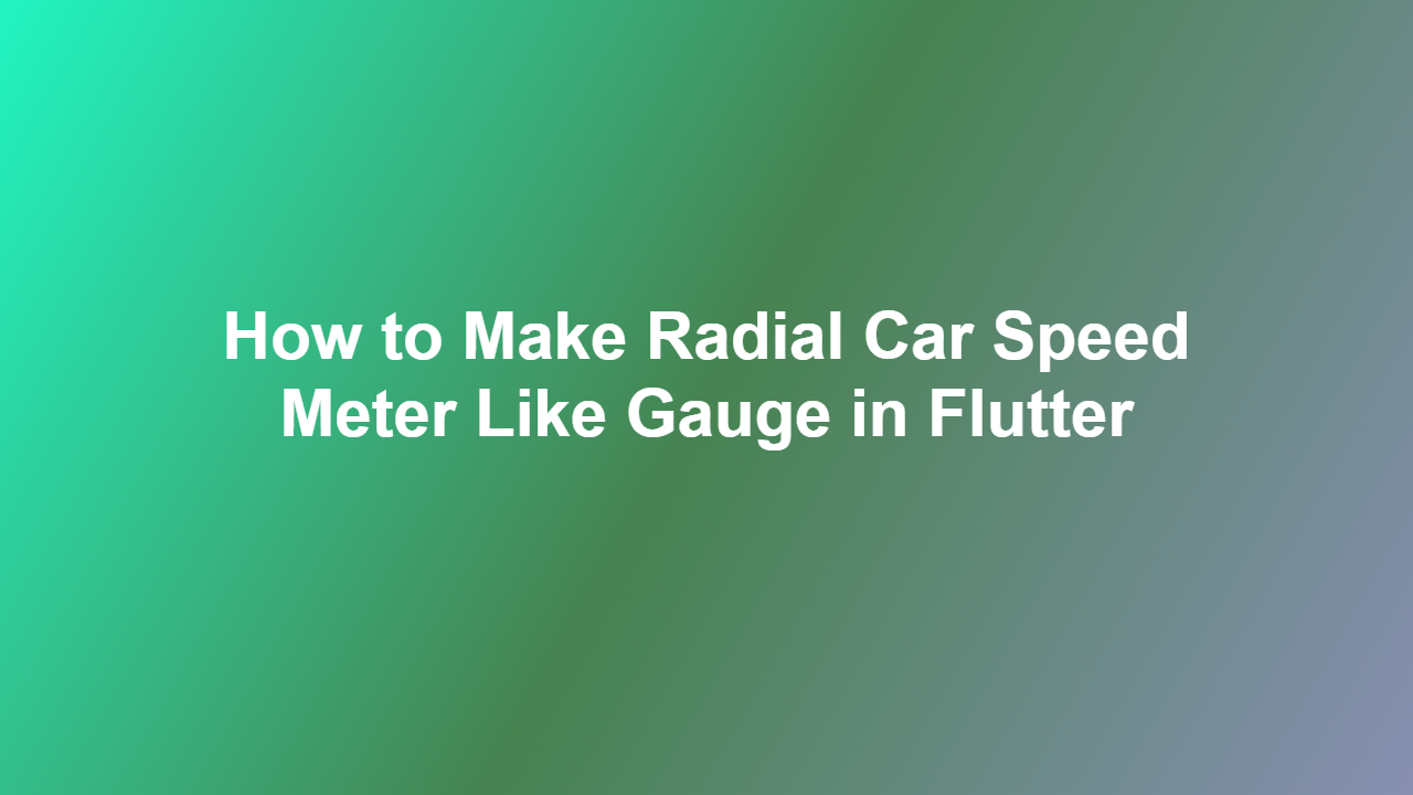 How to Make Radial Car Speed Meter Like Gauge in Flutter