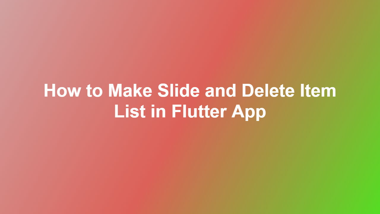 How to Make Slide and Delete Item List in Flutter App