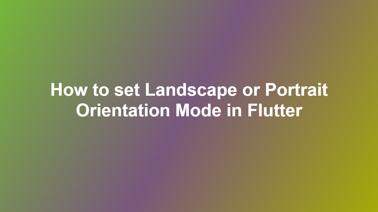 How to set Landscape or Portrait Orientation Mode in Flutter