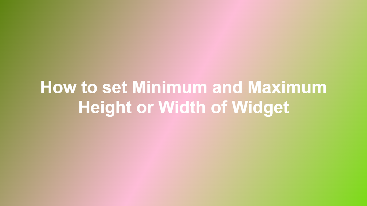 How to set Minimum and Maximum Height or Width of Widget