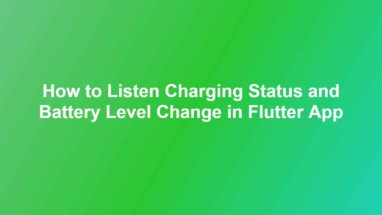 How to Listen Charging Status and Battery Level Change in Flutter App