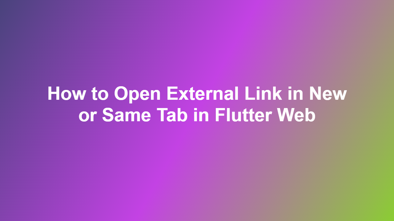 How to Open External Link in New or Same Tab in Flutter Web