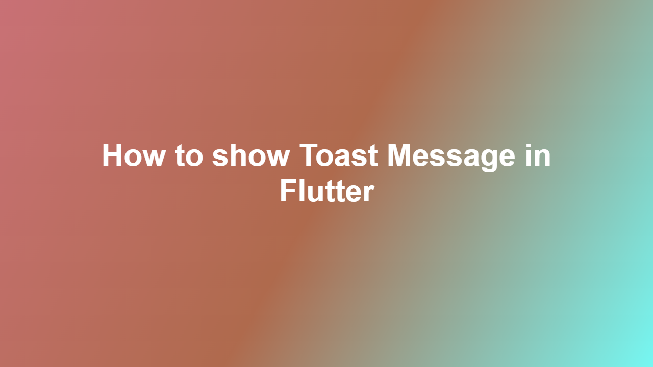How to show Toast Message in Flutter