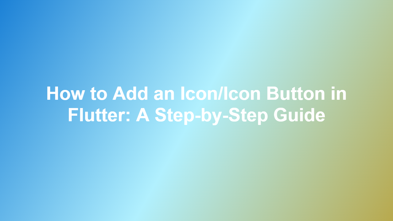 How to Add an Icon/Icon Button in Flutter: A Step-by-Step Guide