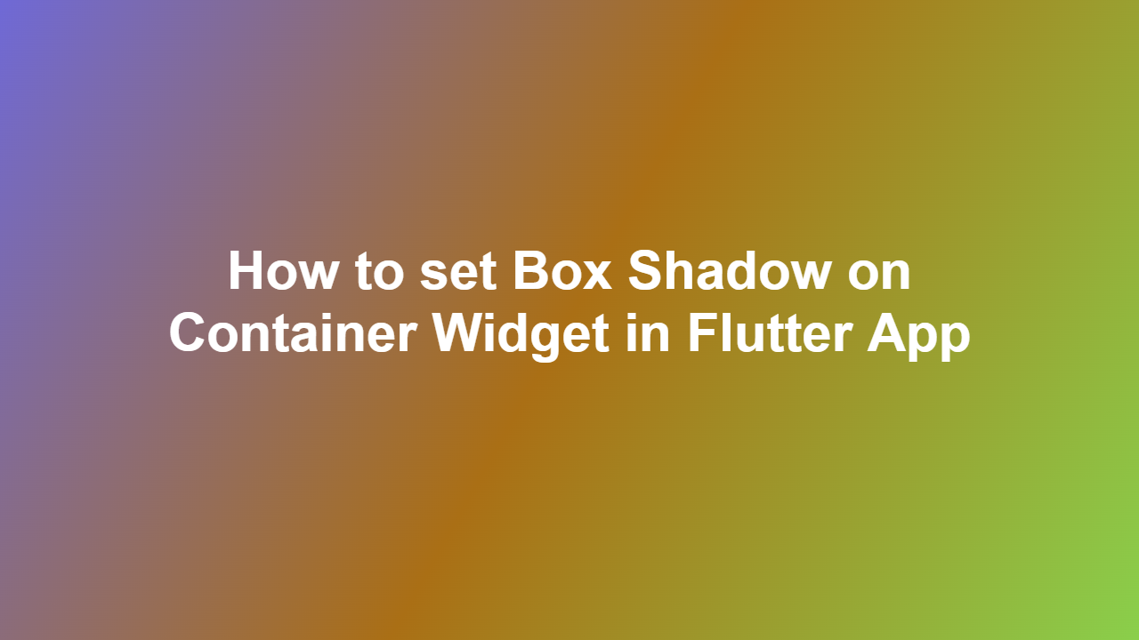 How to set Box Shadow on Container Widget in Flutter App