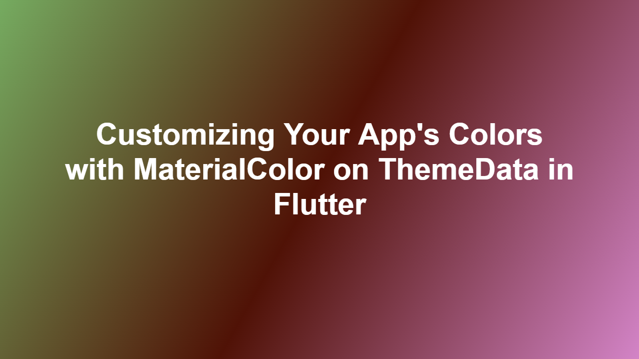 Customizing Your App’s Colors with MaterialColor on ThemeData in Flutter