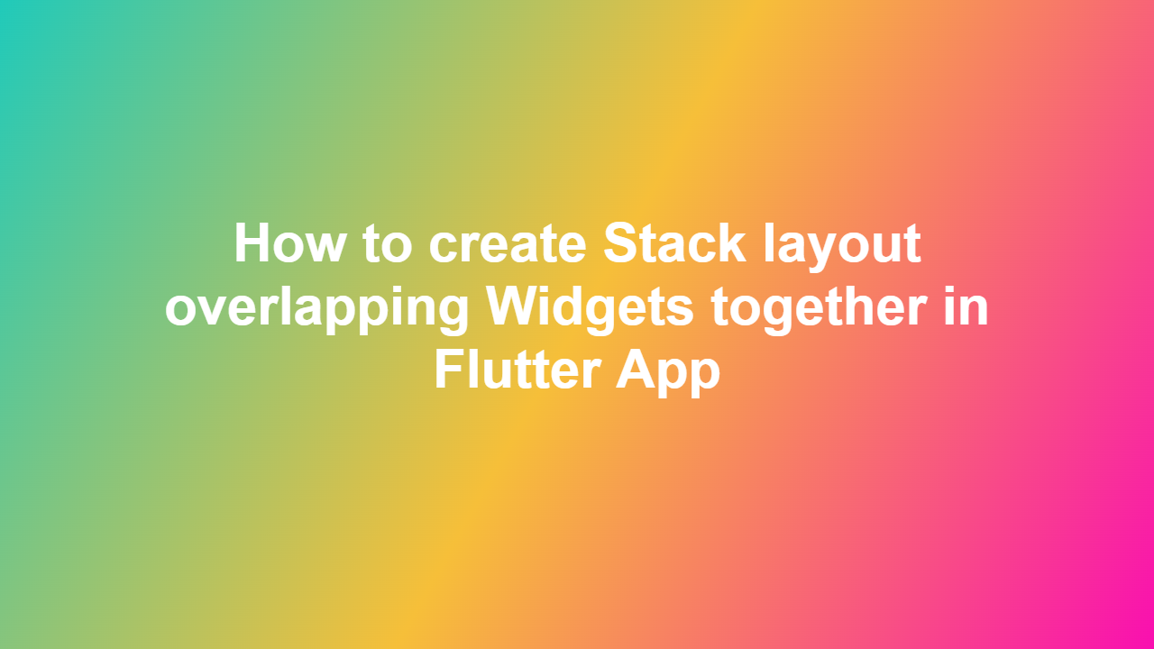 How to create Stack layout overlapping Widgets together in Flutter App