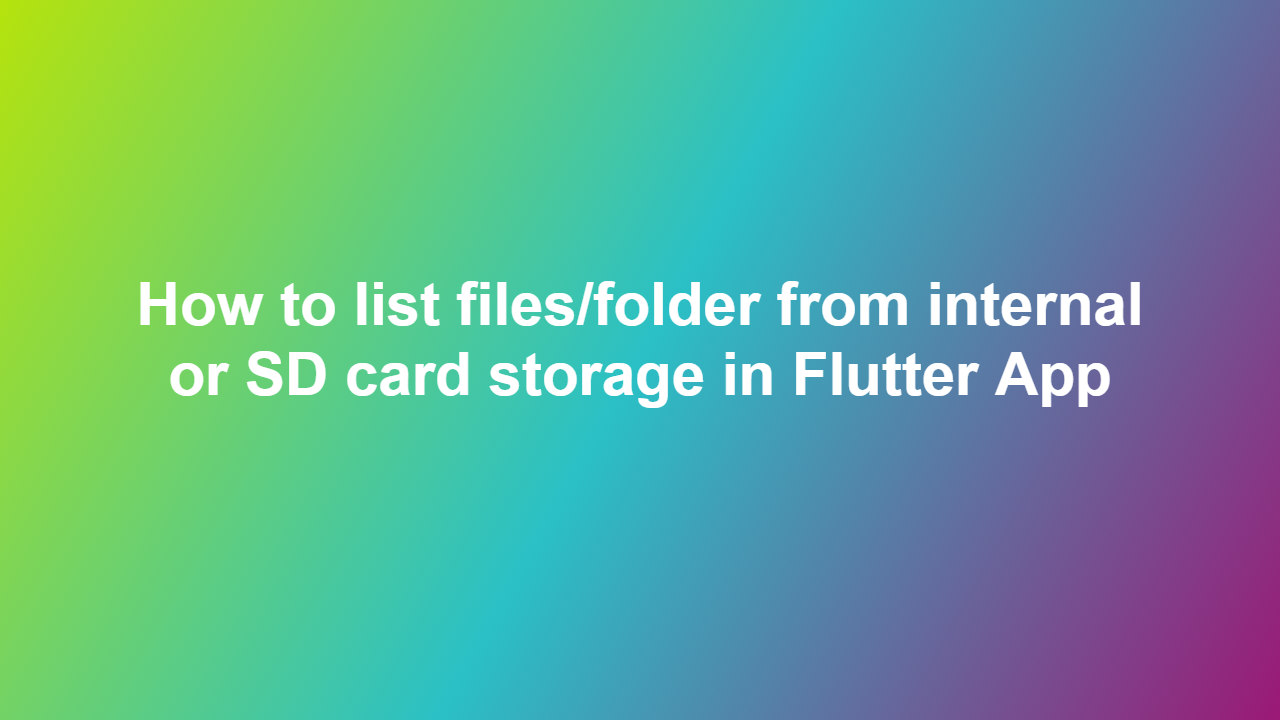 How to list files/folder from internal or SD card storage in Flutter App