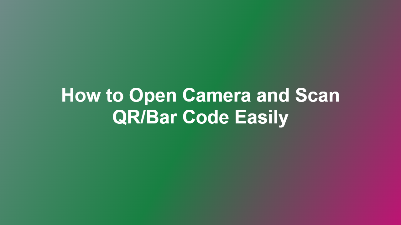 How to Open Camera and Scan QR/Bar Code Easily