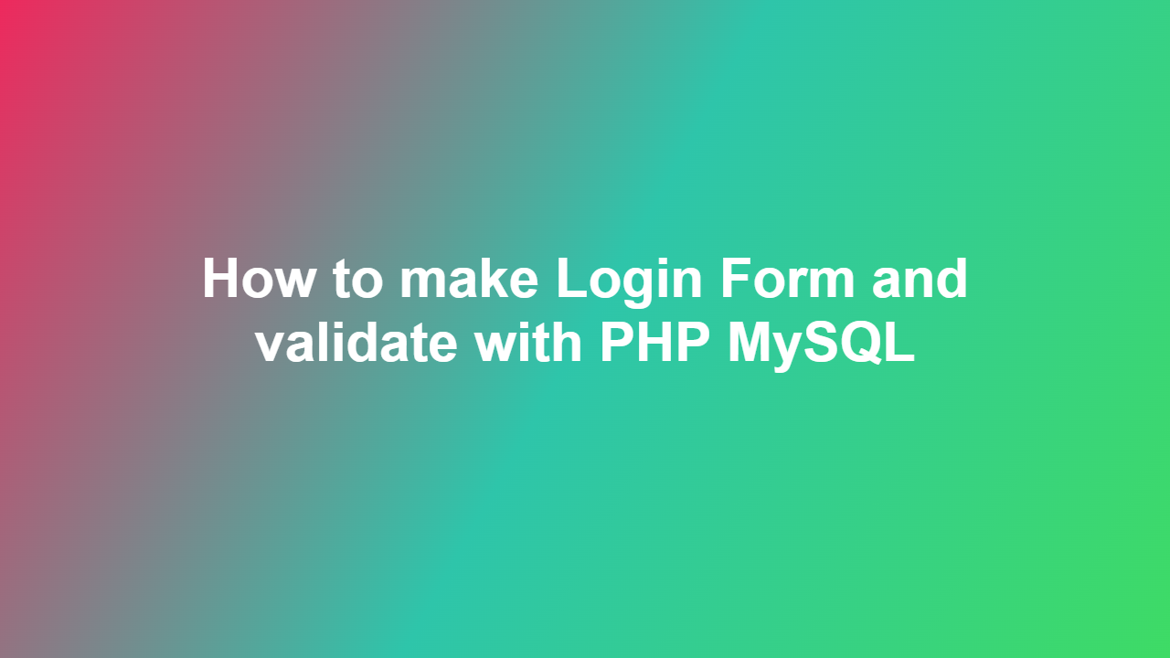 How to make Login Form and validate with PHP MySQL