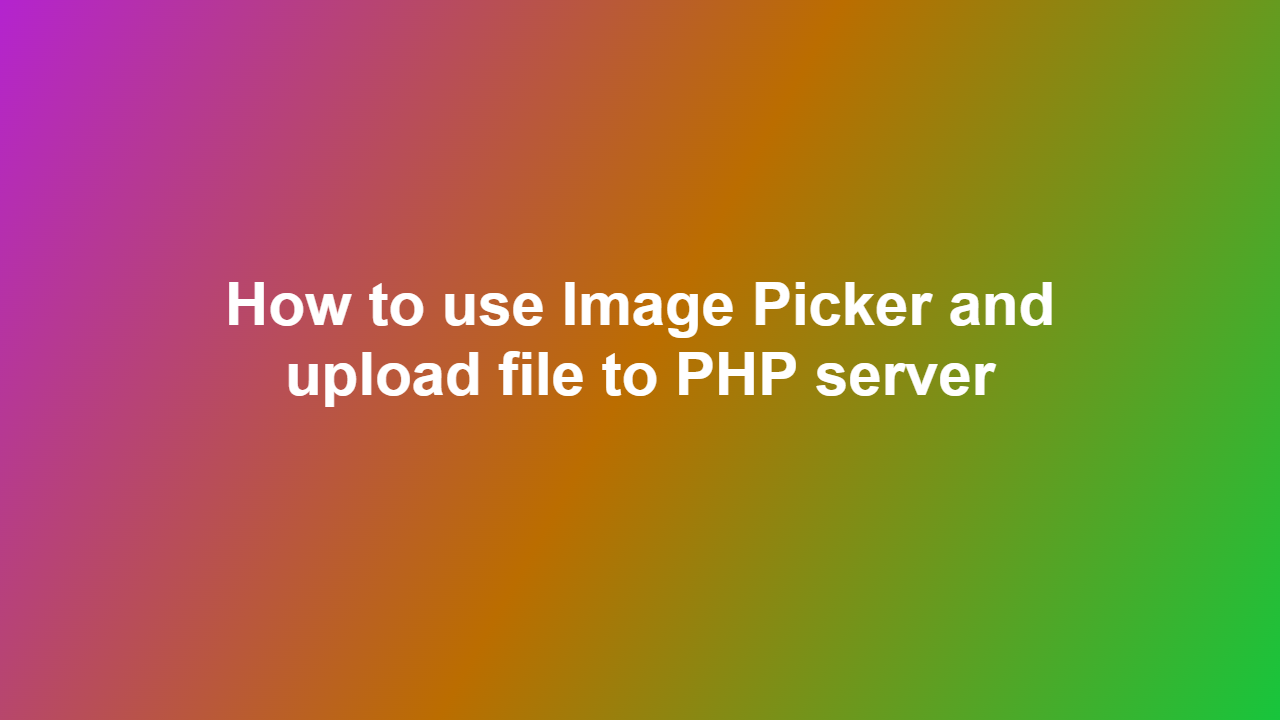 How to use Image Picker and upload file to PHP server