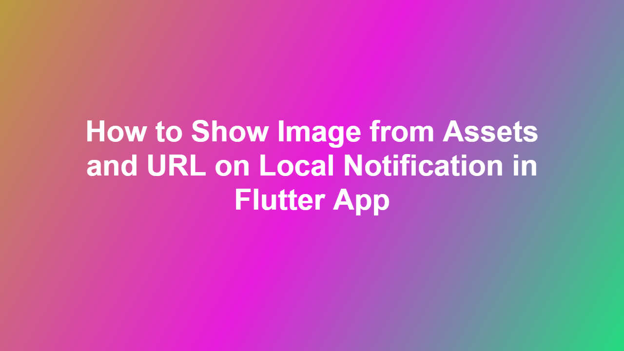 How to Show Image from Assets and URL on Local Notification in Flutter App
