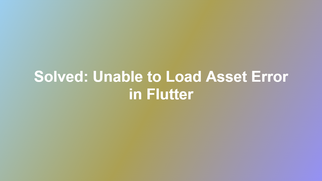 Solved: Unable to Load Asset Error in Flutter
