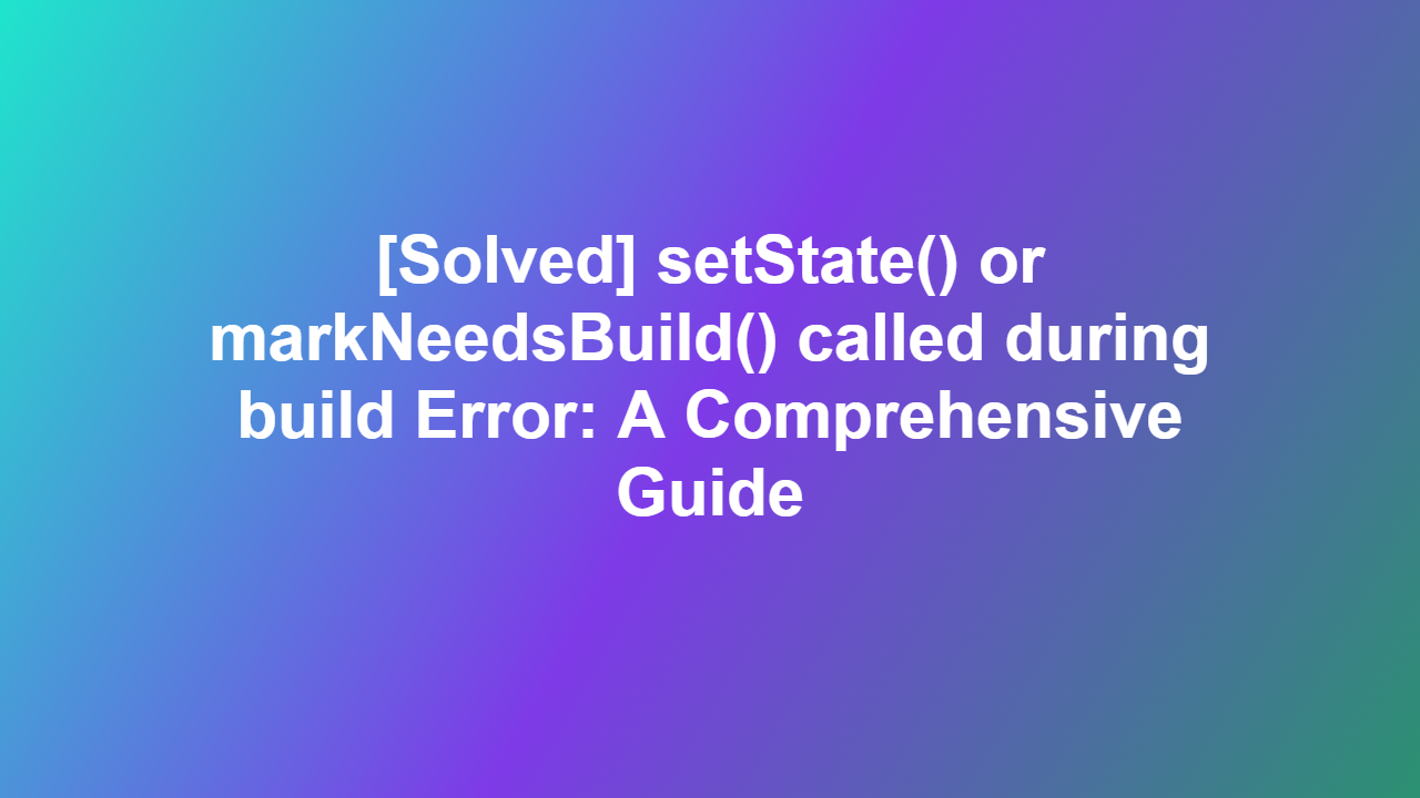 [Solved] setState() or markNeedsBuild() called during build Error: A Comprehensive Guide