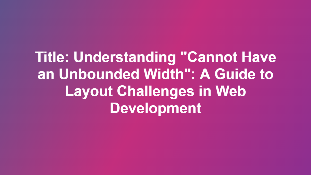 Title: Understanding “Cannot Have an Unbounded Width”: A Guide to Layout Challenges in Web Development