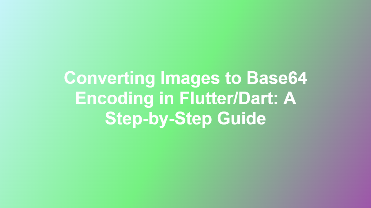 Converting Images to Base64 Encoding in Flutter/Dart: A Step-by-Step Guide