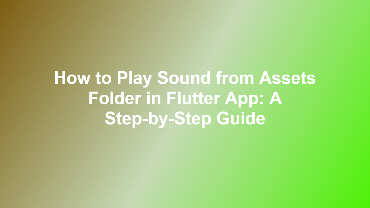 How to Play Sound from Assets Folder in Flutter App: A Step-by-Step Guide