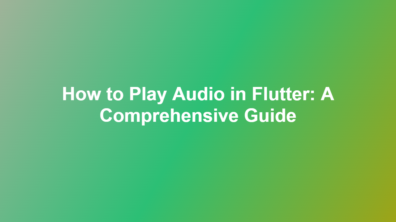 How to Play Audio in Flutter: A Comprehensive Guide