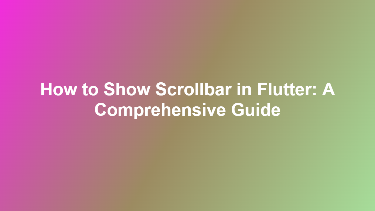 How to Show Scrollbar in Flutter: A Comprehensive Guide