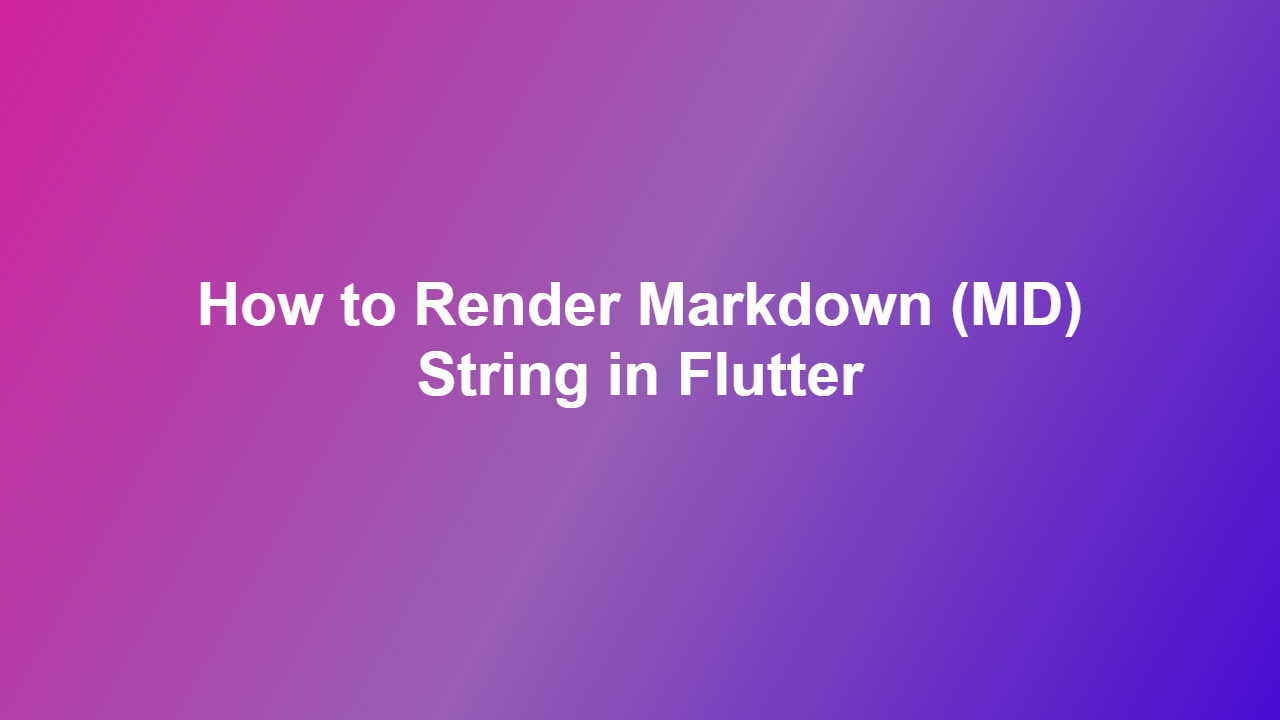 How to Render Markdown (MD) String in Flutter