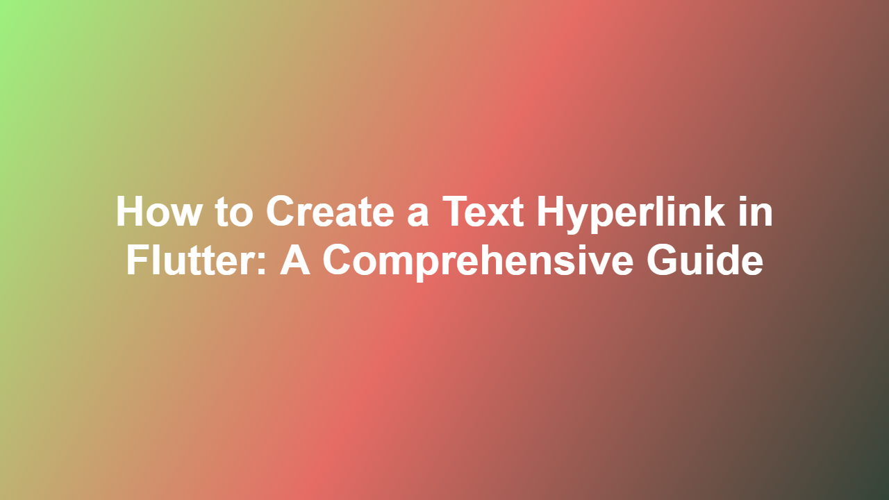 How to Create a Text Hyperlink in Flutter: A Comprehensive Guide