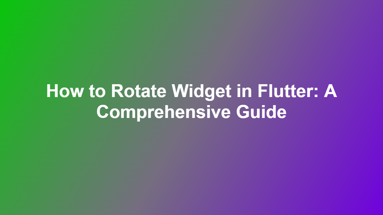 How to Rotate Widget in Flutter: A Comprehensive Guide